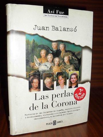 LAS PERLAS DE LA CORONA. Historia de las Infantas de Espaa, mujeres felices o desdichadas, virtuosas o relajadas -pero siempre fascinantes-, a la sombra del trono.